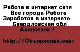 Работа в интернет сети. - Все города Работа » Заработок в интернете   . Свердловская обл.,Алапаевск г.